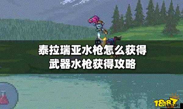 泰拉瑞亚获取水枪攻略及水枪性能全方位解读