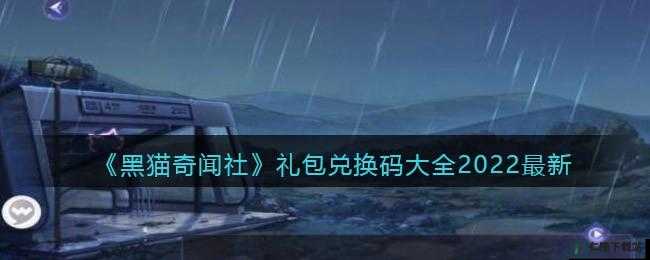 黑猫奇闻社礼包领取攻略：兑换码获取及礼包领取地址大全揭秘