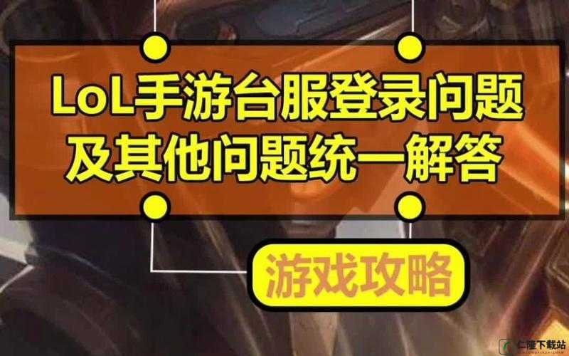 英雄联盟手游台服登录问题全面解析及解决方案介绍